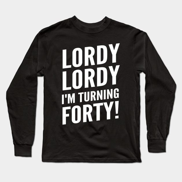 Funny "Lordy Lordy I'm Turning Forty!" 40th Birthday Long Sleeve T-Shirt by Elvdant